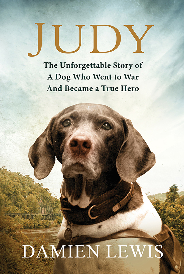 Judy: The Unforgettable Story of the Dog Who Went to War and Became a True Hero