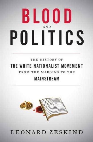 Blood and Politics: The History of the White Nationalist Movement From the Margins to the Mainstream