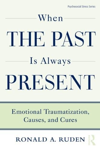 When the Past Is Always Present: Emotional Traumatization, Causes, and Cures