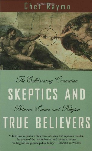 Skeptics and True Believers: The Exhilarating Connection Between Science and Religion
