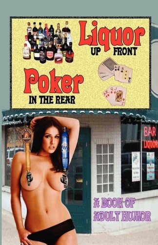 LIQUOR UP FRONT, POKER IN THE REAR - a Book of Adult Humor