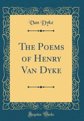 The Poems of Henry Van Dyke (Classic Reprint)