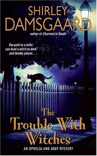 The Trouble With Witches: An Ophelia and Abby Mystery